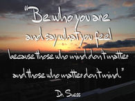 Be who you are and say what you feel