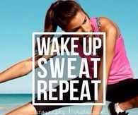 Wake up, sweat, repeat
