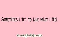 Sometimes I try to hide what I feel