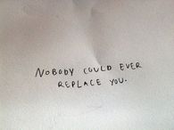 Nobody could ever replace you