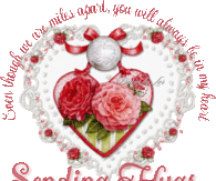 Even though we are miles apart, you will always be in my heart. Sending Hugs