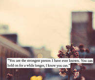 You are the strongest person I have ever known