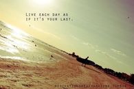 Live each day as if its your last