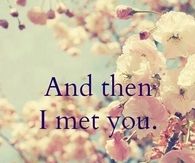 and then I met you