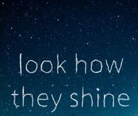 Look how they shine for you