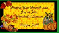 Wishing you warmth and Joy in this wonderful season,  Happy Fall