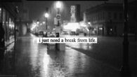 I just need a break 