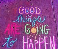 Good things are going to happen