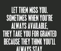 Let them miss you