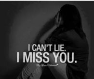 I cant lie, i miss you