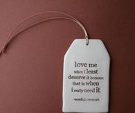 Love me when I least deserve it