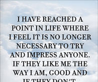 No longer necessary to try and impress anyone