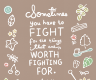 Fight for the things that are worth fighting for