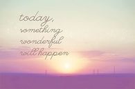 Today something wonderful will happen