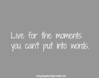 Live for the moments you can put into words