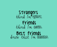 Best friends know that Im insane