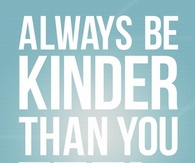 always be kinder than you feel