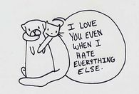 I love you even when I hate everything