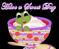 Have a sweet day friend