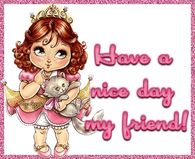 Have a nice day My Friend