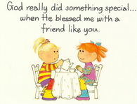 God really did something special when he blessed me with a friend like you