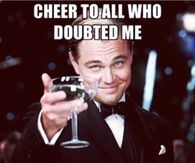 Cheers to All Who Doubted Me
