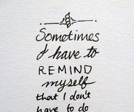 sometimes i have to remind myself