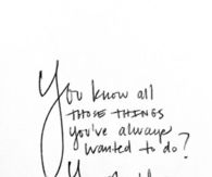 Do all the things you wanted to do