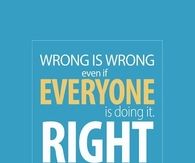Wrong is wrong, right is right