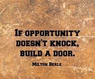 If opportunity doesnt knock, build a door