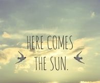 Here comes the sun