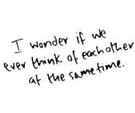 I wonder if we think of eachother