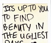 Find beauty in the ugliest days