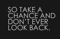 Take a chance and never look back