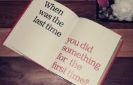When was the last time you did something for the first time