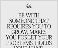 Be with someone that requires you to grow