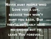 Never hurt people who love you alot