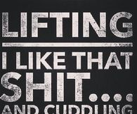 Lifting, I like that shit and cuddling