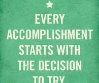 Every accomplishment start with the decision to try