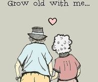 grow old with me