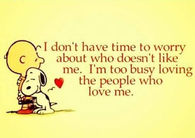 Too busy loving the people who love me