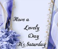 Have a lovely Day It's Saturday