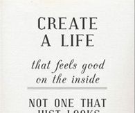 Create a life that feels good on the inside...