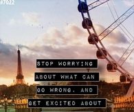 Stop worrying about what can go wrong...