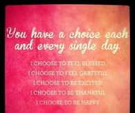 You have a choice each and every single day...