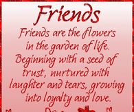 Friends are flowers in the garden of life...