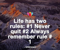 Life has two rules: -1 Never quit -2 Always remember rule -1