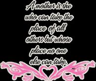 A Mother is she who can take the place of all others...