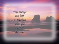 True courage is to keep on traveling even when you can't see the map