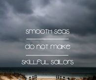 Smooth seas do not make skillful sailors